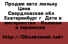 Продам авто люльку › Цена ­ 1 500 - Свердловская обл., Екатеринбург г. Дети и материнство » Коляски и переноски   
